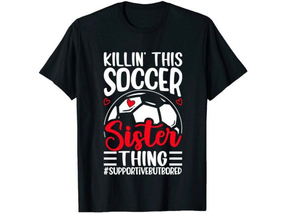 Killin This Soccer Sister T-Shirt: A Bold Embroidery Choice