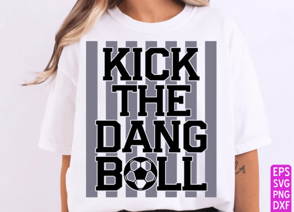 Soccer PNG, Kick the Dang Ball: A Versatile T-Shirt Design Graphic