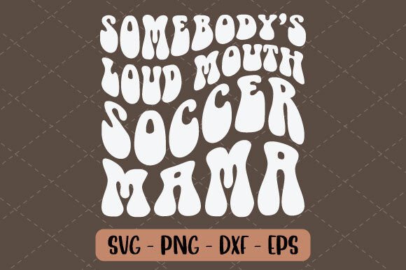 Somebody's Loud Mouth Soccer Mama Svg for T-Shirt Designs